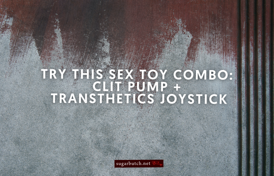 Try This Sex Toy Combo: Clit Pump + Transthetics Joystick
